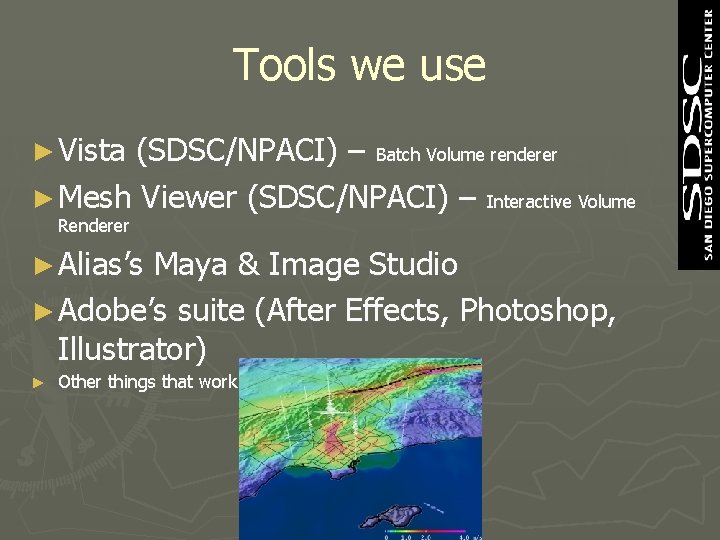 Tools we use ► Vista (SDSC/NPACI) – Batch Volume renderer ► Mesh Viewer (SDSC/NPACI) Tools we use ► Vista (SDSC/NPACI) – Batch Volume renderer ► Mesh Viewer (SDSC/NPACI)