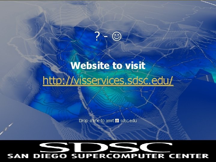 ? - Website to visit http: //visservices. sdsc. edu/ Drop a line to amit ? - Website to visit http: //visservices. sdsc. edu/ Drop a line to amit