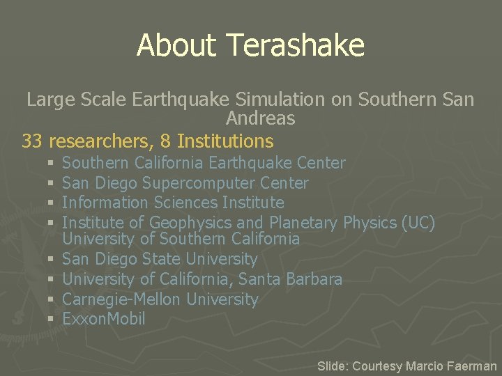 About Terashake Large Scale Earthquake Simulation on Southern San Andreas 33 researchers, 8 Institutions About Terashake Large Scale Earthquake Simulation on Southern San Andreas 33 researchers, 8 Institutions