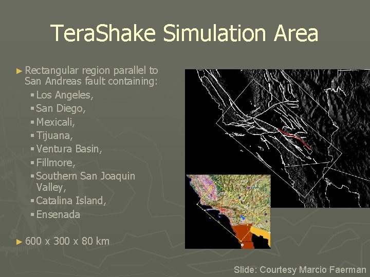 Tera. Shake Simulation Area ► Rectangular region parallel to San Andreas fault containing: § Tera. Shake Simulation Area ► Rectangular region parallel to San Andreas fault containing: §