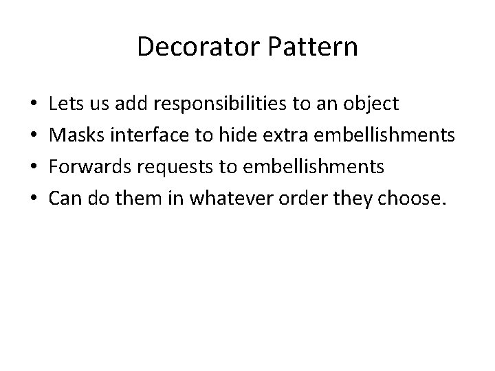 Decorator Pattern • • Lets us add responsibilities to an object Masks interface to