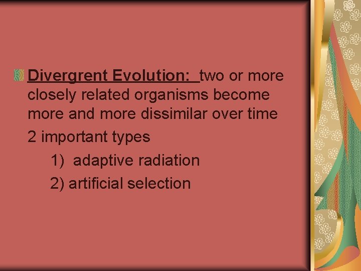 Divergrent Evolution: two or more closely related organisms become more and more dissimilar over