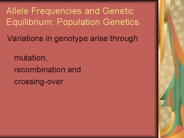 Allele Frequencies and Genetic Equilibrium: Population Genetics Variations in genotype arise through mutation, recombination