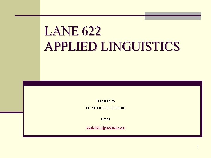 LANE 622 APPLIED LINGUISTICS Prepared by Dr. Abdullah S. Al-Shehri Email asalshehri@hotmail. com 1