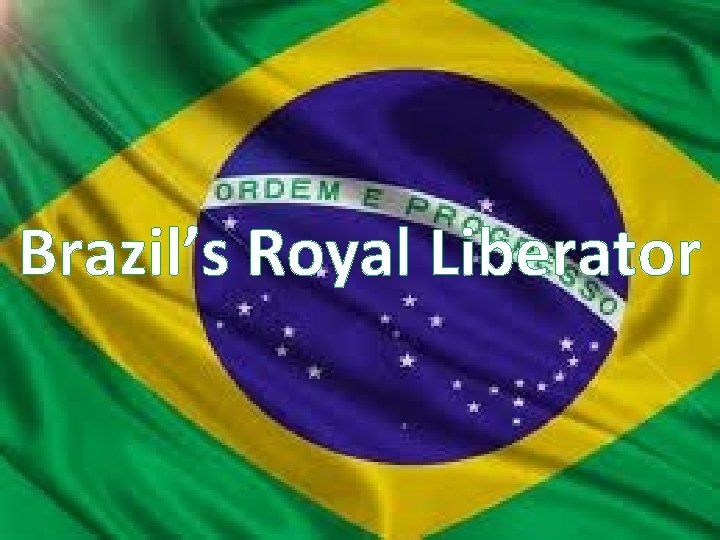 Brazil’s Royal Liberator 