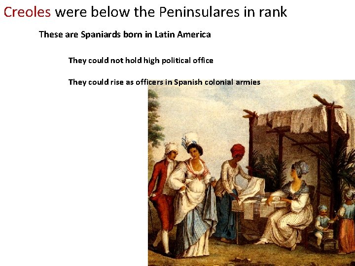 Creoles were below the Peninsulares in rank These are Spaniards born in Latin America