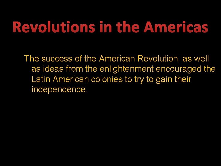 Revolutions in the Americas The success of the American Revolution, as well as ideas