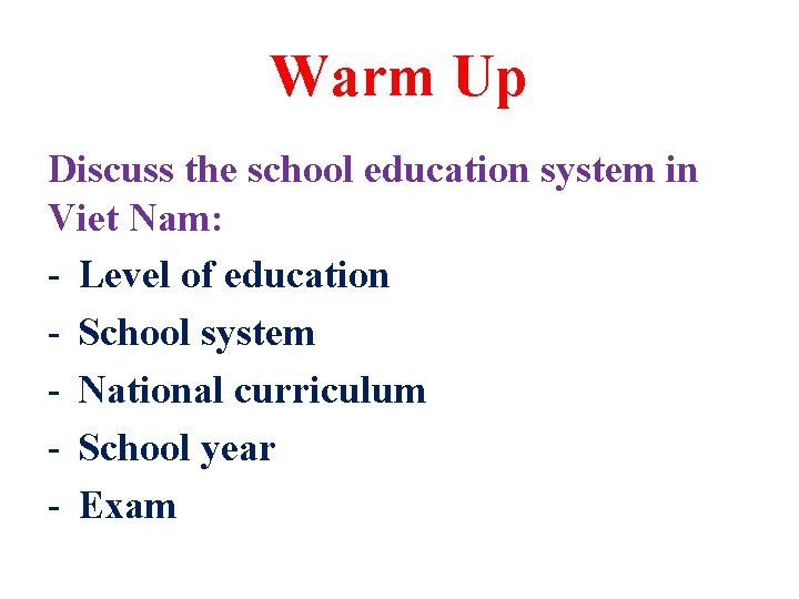 Warm Up Discuss the school education system in Viet Nam: - Level of education