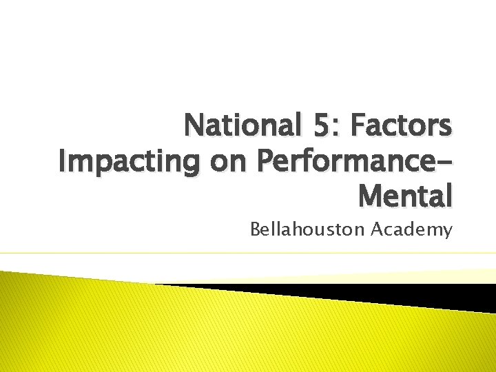 National 5: Factors Impacting on Performance. Mental Bellahouston Academy 