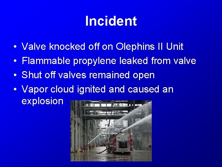 Incident • • Valve knocked off on Olephins II Unit Flammable propylene leaked from