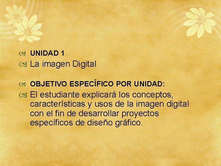  UNIDAD 1 La imagen Digital OBJETIVO ESPECÍFICO POR UNIDAD: El estudiante explicará los