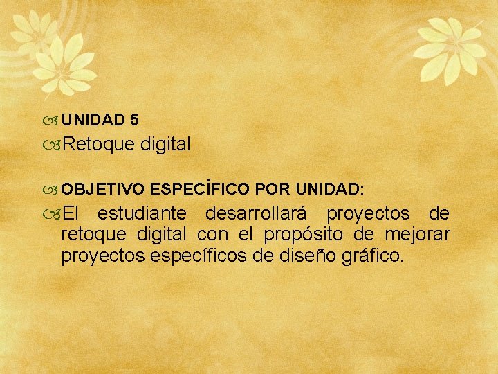  UNIDAD 5 Retoque digital OBJETIVO ESPECÍFICO POR UNIDAD: El estudiante desarrollará proyectos de