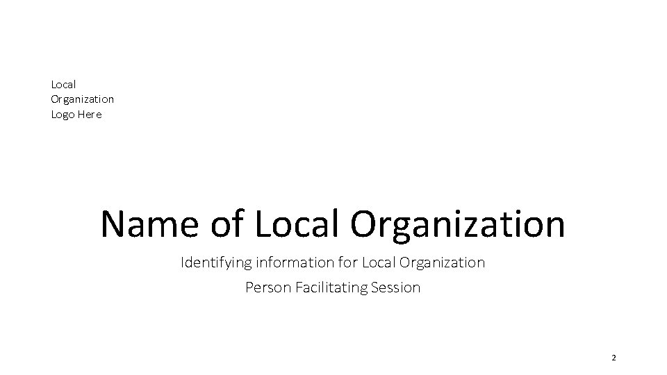 Local Organization Logo Here Name of Local Organization Identifying information for Local Organization Person