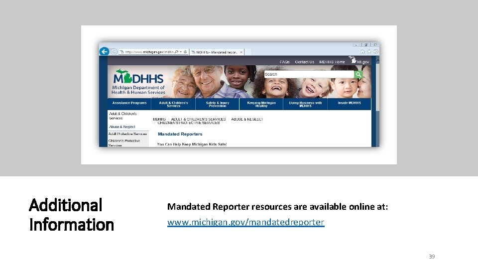 Additional Information Mandated Reporter resources are available online at: www. michigan. gov/mandatedreporter 39 