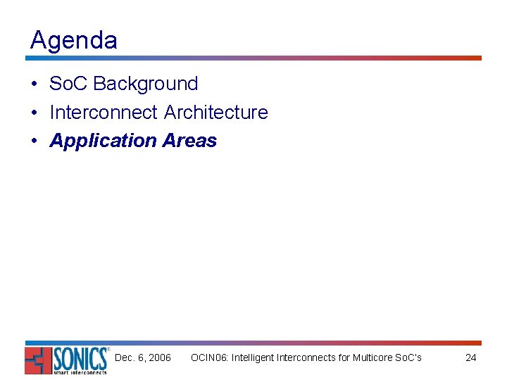 Agenda • So. C Background • Interconnect Architecture • Application Areas Dec. 6, 2006