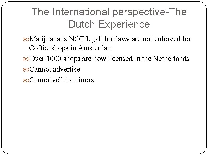 The International perspective-The Dutch Experience Marijuana is NOT legal, but laws are not enforced