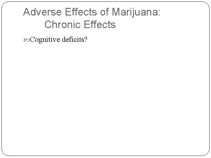 Adverse Effects of Marijuana: Chronic Effects Cognitive deficits? 