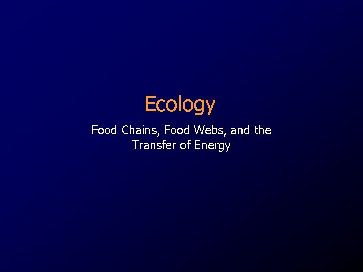 Ecology Food Chains, Food Webs, and the Transfer of Energy 