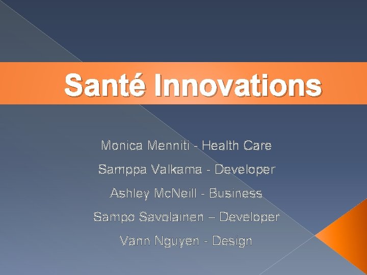 Santé Innovations Monica Menniti - Health Care Samppa Valkama - Developer Ashley Mc. Neill