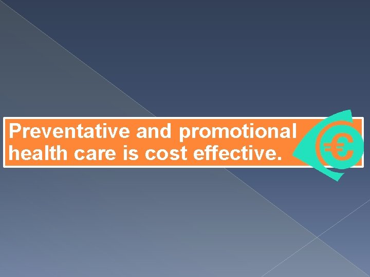 Preventative and promotional health care is cost effective. 