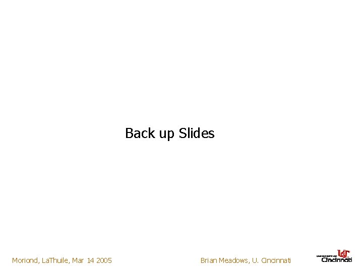 Back up Slides Moriond, La. Thuile, Mar 14 2005 Brian Meadows, U. Cincinnati 