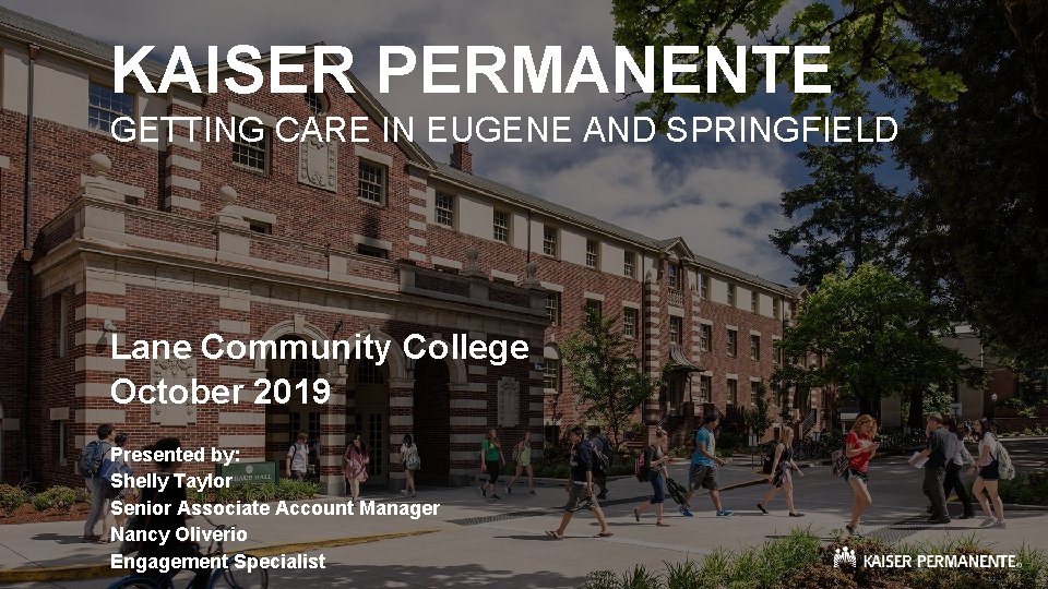 KAISER PERMANENTE GETTING CARE IN EUGENE AND SPRINGFIELD Lane Community College October 2019 Presented