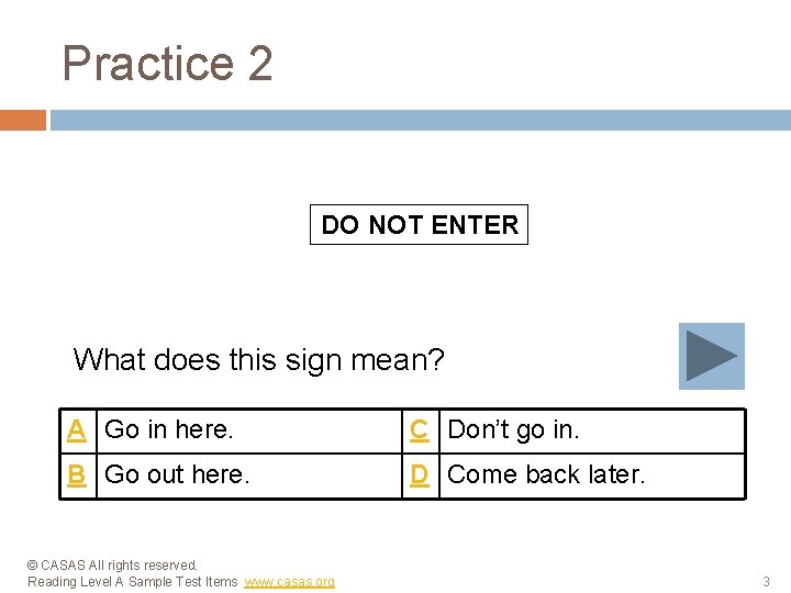 Practice 2 DO NOT ENTER What does this sign mean? A Go in here.