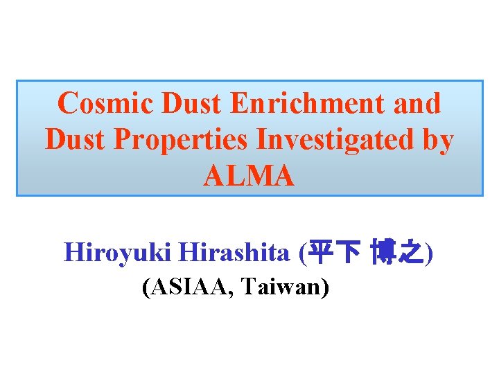 Cosmic Dust Enrichment and Dust Properties Investigated by ALMA 　 Hiroyuki Hirashita (平下 博之)