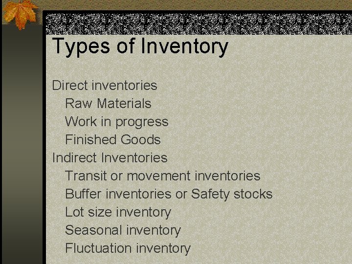 Types of Inventory Direct inventories Raw Materials Work in progress Finished Goods Indirect Inventories