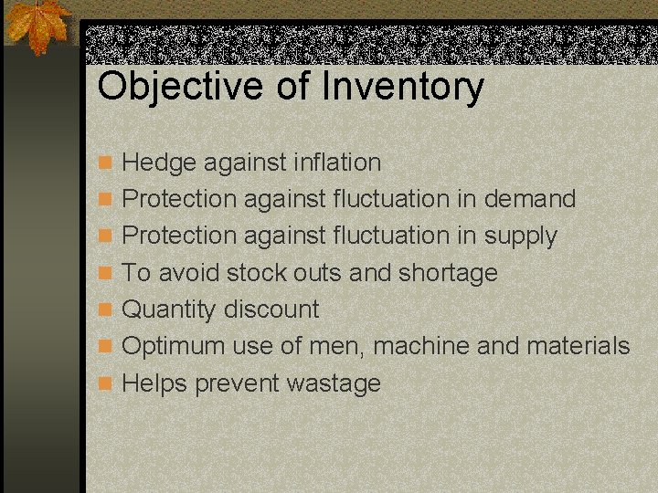 Objective of Inventory n Hedge against inflation n Protection against fluctuation in demand n