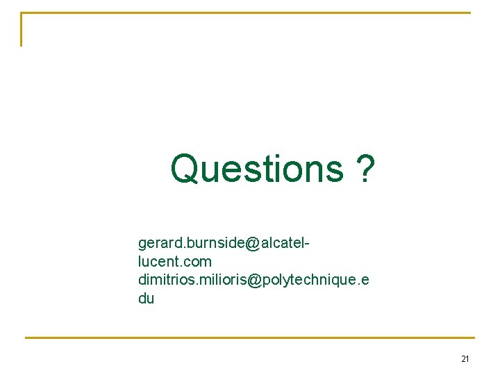 Questions ? gerard. burnside@alcatellucent. com dimitrios. milioris@polytechnique. e du 21 