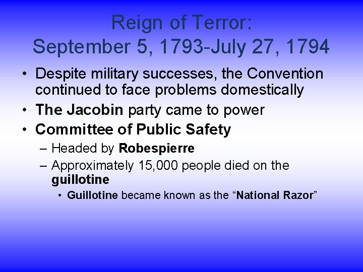 Reign of Terror: September 5, 1793 -July 27, 1794 • Despite military successes, the