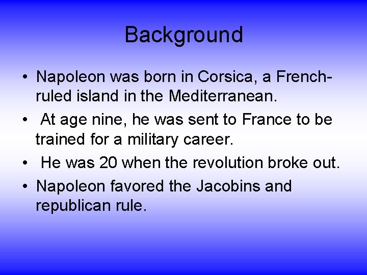 Background • Napoleon was born in Corsica, a Frenchruled island in the Mediterranean. •