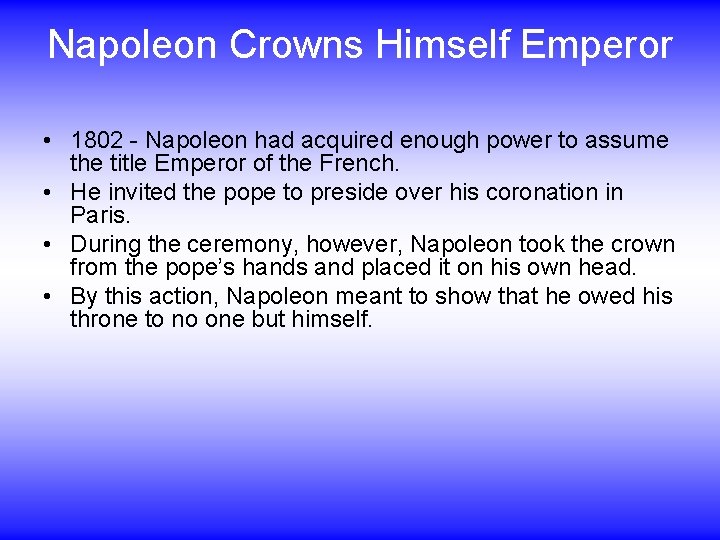 Napoleon Crowns Himself Emperor • 1802 - Napoleon had acquired enough power to assume