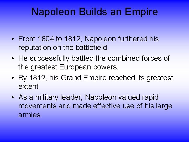 Napoleon Builds an Empire • From 1804 to 1812, Napoleon furthered his reputation on