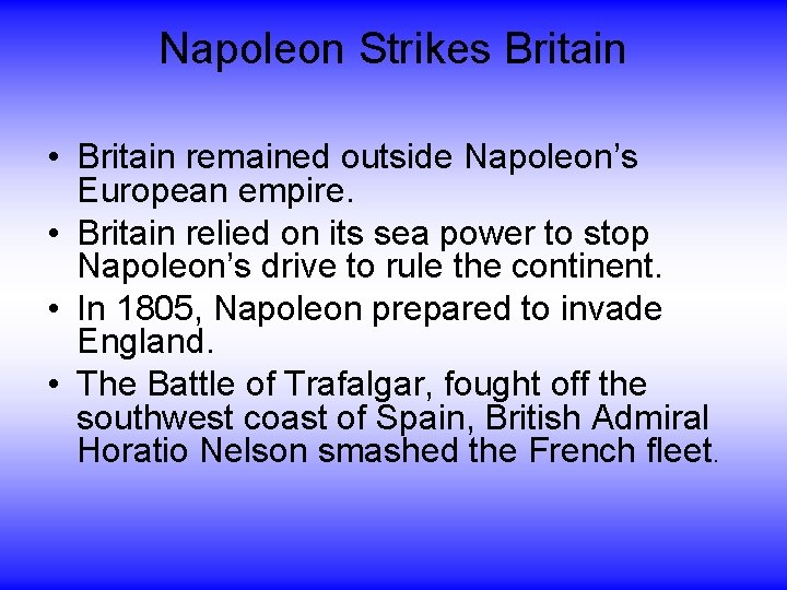 Napoleon Strikes Britain • Britain remained outside Napoleon’s European empire. • Britain relied on