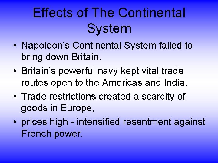 Effects of The Continental System • Napoleon’s Continental System failed to bring down Britain.