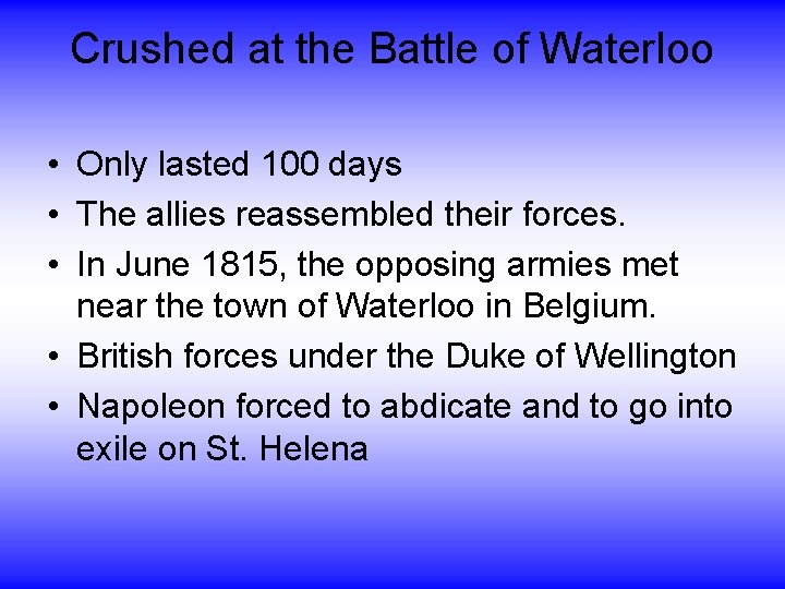 Crushed at the Battle of Waterloo • Only lasted 100 days • The allies