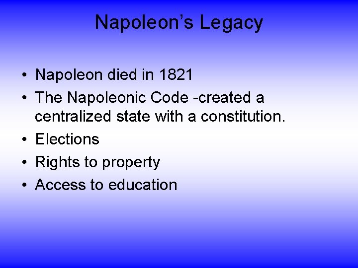 Napoleon’s Legacy • Napoleon died in 1821 • The Napoleonic Code -created a centralized