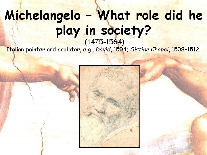 Michelangelo – What role did he play in society? (1475 -1564) Italian painter and