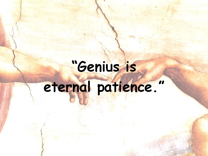 “Genius is eternal patience. ” 