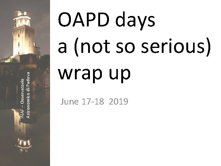 INAF – Osservatorio Astronomico di Padova OAPD days a (not so serious) wrap up