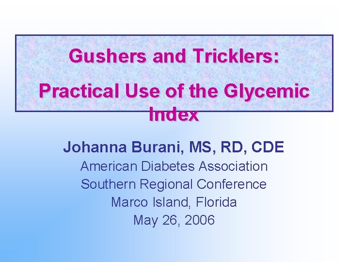 Gushers and Tricklers: Practical Use of the Glycemic Index Johanna Burani, MS, RD, CDE