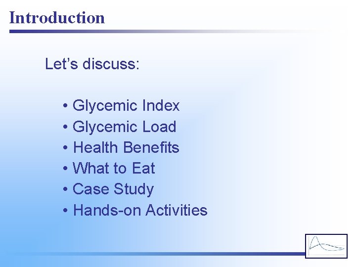 Introduction Let’s discuss: • Glycemic Index • Glycemic Load • Health Benefits • What
