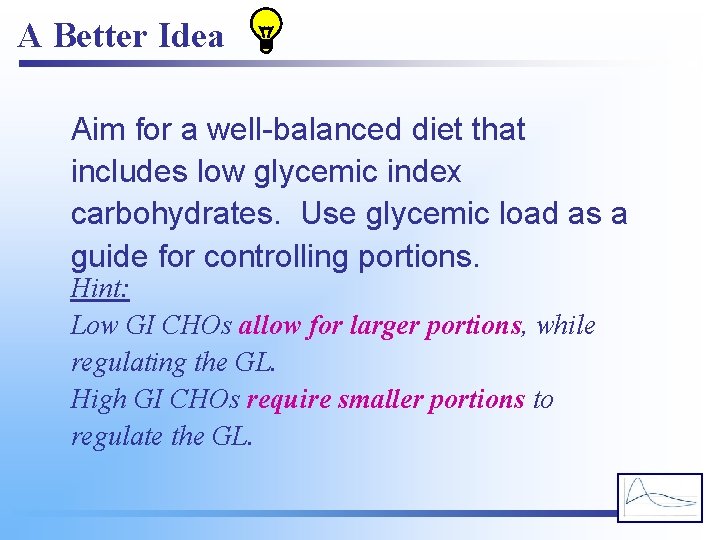 A Better Idea Aim for a well-balanced diet that includes low glycemic index carbohydrates.