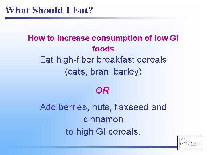 What Should I Eat? How to increase consumption of low GI foods Eat high-fiber