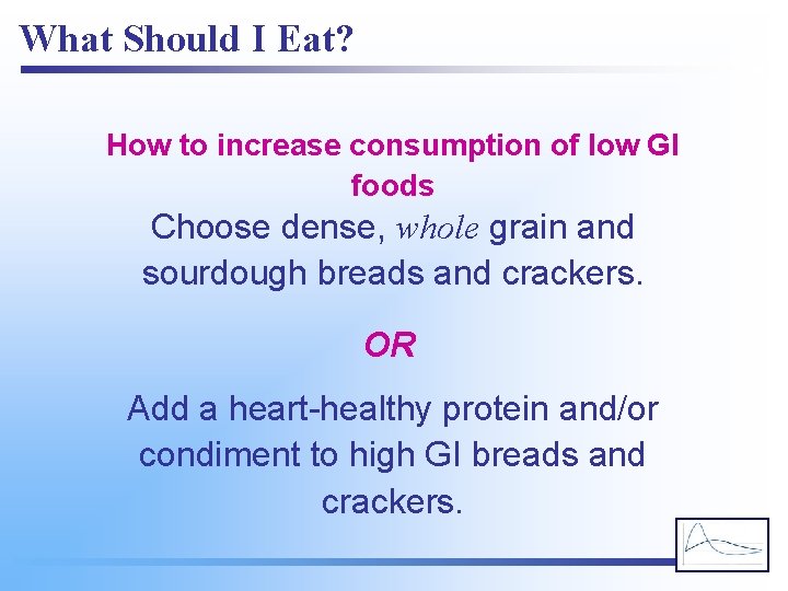 What Should I Eat? How to increase consumption of low GI foods Choose dense,