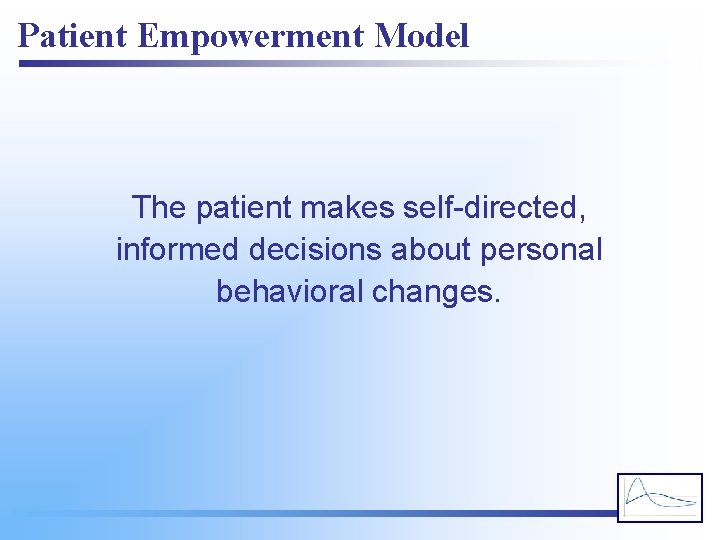 Patient Empowerment Model The patient makes self-directed, informed decisions about personal behavioral changes. 