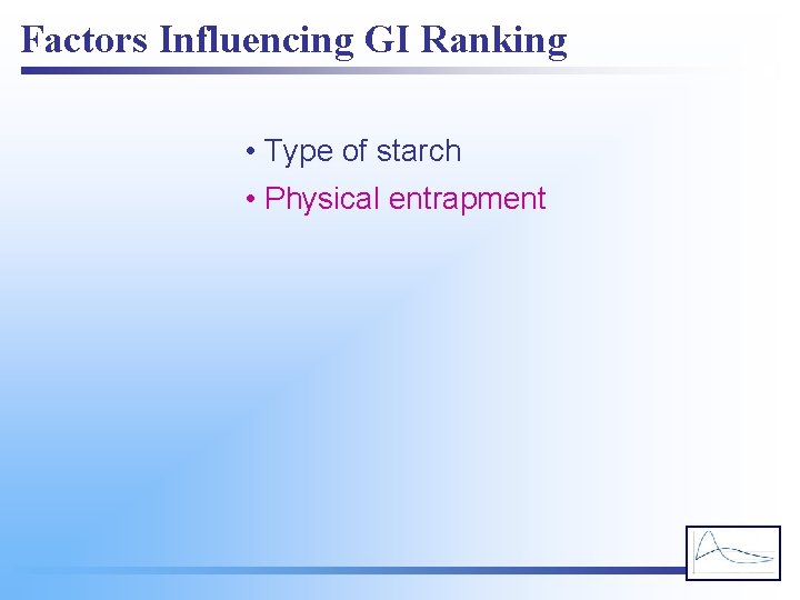 Factors Influencing GI Ranking • Type of starch • Physical entrapment 