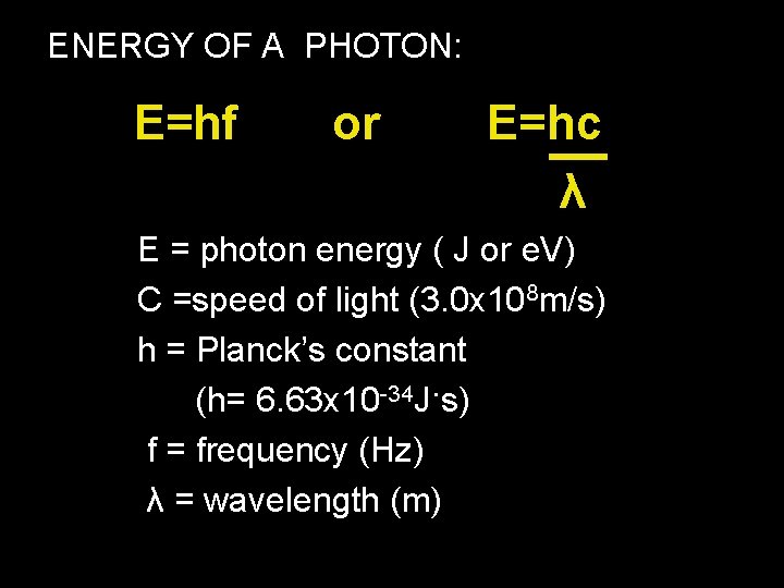 ENERGY OF A PHOTON: E=hf or E=hc λ E = photon energy ( J